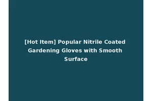 [Hot Item] Popular Nitrile Coated Gardening Gloves with Smooth Surface