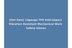 [Hot Item] 10gauge TPR Anti-Impact Vibration Resistant Mechanical Work Safety Gloves