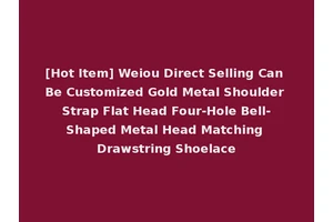 [Hot Item] Weiou Direct Selling Can Be Customized Gold Metal Shoulder Strap Flat Head Four-Hole Bell-Shaped Metal Head Matching Drawstring Shoelace