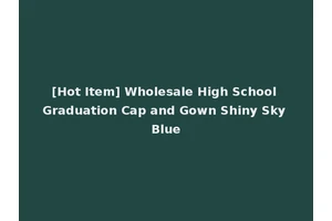 [Hot Item] Wholesale High School Graduation Cap and Gown Shiny Sky Blue
