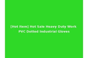 [Hot Item] Hot Sale Heavy Duty Work PVC Dotted Industrial Gloves