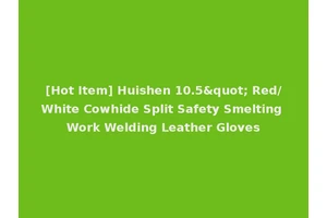 [Hot Item] Huishen 10.5" Red/White Cowhide Split Safety Smelting Work Welding Leather Gloves