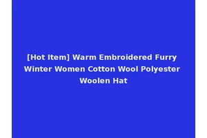 [Hot Item] Warm Embroidered Furry Winter Women Cotton Wool Polyester Woolen Hat