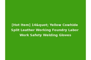 [Hot Item] 14" Yellow Cowhide Split Leather Working Foundry Labor Work Safety Welding Gloves