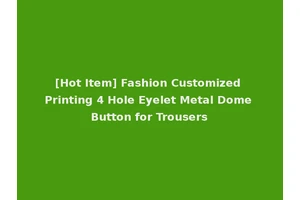 [Hot Item] Fashion Customized Printing 4 Hole Eyelet Metal Dome Button for Trousers
