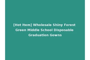 [Hot Item] Wholesale Shiny Forest Green Middle School Disposable Graduation Gowns