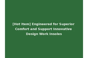 [Hot Item] Engineered for Superior Comfort and Support Innovative Design Work Insoles
