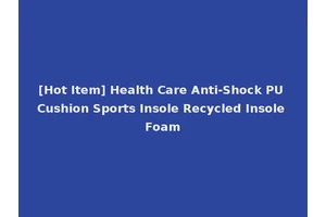 [Hot Item] Health Care Anti-Shock PU Cushion Sports Insole Recycled Insole Foam