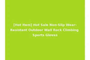 [Hot Item] Hot Sale Non-Slip Wear-Resistant Outdoor Wall Rock Climbing Sports Gloves