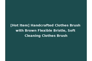 [Hot Item] Handcrafted Clothes Brush with Brown Flexible Bristle, Soft Cleaning Clothes Brush