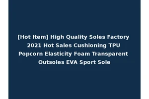 [Hot Item] High Quality Soles Factory 2021 Hot Sales Cushioning TPU Popcorn Elasticity Foam Transparent Outsoles EVA Sport Sole
