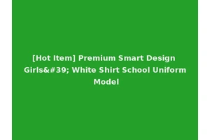[Hot Item] Premium Smart Design Girls' White Shirt School Uniform Model