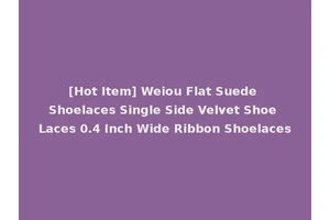 [Hot Item] Weiou Flat Suede Shoelaces Single Side Velvet Shoe Laces 0.4 Inch Wide Ribbon Shoelaces