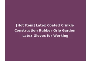 [Hot Item] Latex Coated Crinkle Construction Rubber Grip Garden Latex Gloves for Working