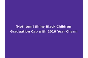 [Hot Item] Shiny Black Children Graduation Cap with 2019 Year Charm