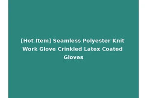 [Hot Item] Seamless Polyester Knit Work Glove Crinkled Latex Coated Gloves