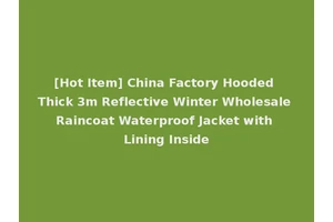 [Hot Item] China Factory Hooded Thick 3m Reflective Winter Wholesale Raincoat Waterproof Jacket with Lining Inside
