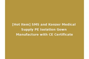 [Hot Item] SMS and Konzer Medical Supply PE Isolation Gown Manufacture with CE Certificate