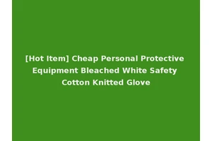 [Hot Item] Cheap Personal Protective Equipment Bleached White Safety Cotton Knitted Glove