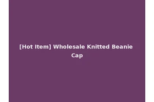 [Hot Item] Wholesale Knitted Beanie Cap