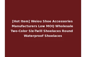[Hot Item] Weiou Shoe Accessories Manufacturers Low MOQ Wholesale Two-Color Six-Twill Shoelaces Round Waterproof Shoelaces