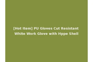 [Hot Item] PU Gloves Cut Resistant White Work Glove with Hppe Shell