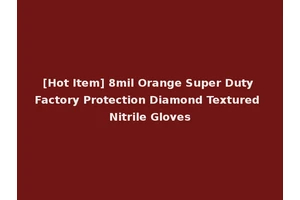 [Hot Item] 8mil Orange Super Duty Factory Protection Diamond Textured Nitrile Gloves