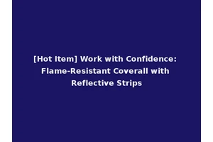 [Hot Item] Work with Confidence: Flame-Resistant Coverall with Reflective Strips