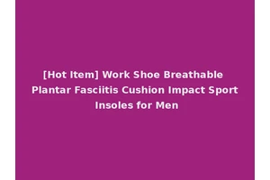 [Hot Item] Work Shoe Breathable Plantar Fasciitis Cushion Impact Sport Insoles for Men