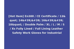 [Hot Item] En388 / CE Certificate / 12" 14'' 16'' 18" / Double Palm / XL / L / M / S / Xs Fully Lined / Full Lining Leather Safety Work Gloves for Industrial