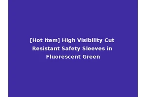 [Hot Item] High Visibility Cut Resistant Safety Sleeves in Fluorescent Green