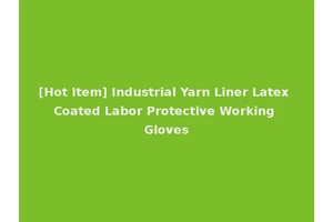 [Hot Item] Industrial Yarn Liner Latex Coated Labor Protective Working Gloves