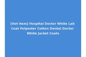 [Hot Item] Hospital Doctor White Lab Coat Polyester Cotton Dental Doctor White Jacket Coats