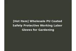 [Hot Item] Wholesale PU Coated Safety Protective Working Labor Gloves for Gardening