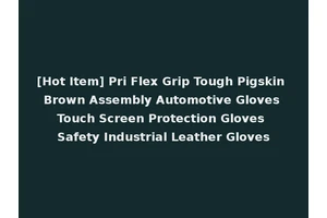 [Hot Item] Pri Flex Grip Tough Pigskin Brown Assembly Automotive Gloves Touch Screen Protection Gloves Safety Industrial Leather Gloves