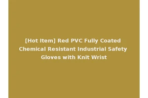 [Hot Item] Red PVC Fully Coated Chemical Resistant Industrial Safety Gloves with Knit Wrist