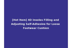 [Hot Item] 4D Insoles Filling and Adjusting Self-Adhesive for Loose Footwear Cushion