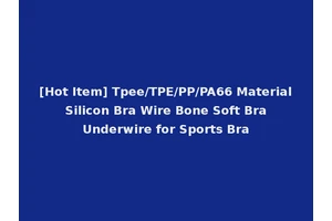 [Hot Item] Tpee/TPE/PP/PA66 Material Silicon Bra Wire Bone Soft Bra Underwire for Sports Bra