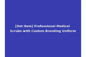 [Hot Item] Professional Medical Scrubs with Custom Branding Uniform
