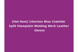 [Hot Item] 14inches Blue Cowhide Split Sheepskin Welding Work Leather Gloves