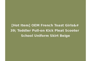 [Hot Item] OEM French Toast Girls' Toddler Pull-on Kick Pleat Scooter School Uniform Skirt Beige