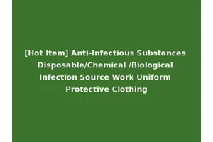 [Hot Item] Anti-Infectious Substances Disposable/Chemical /Biological Infection Source Work Uniform Protective Clothing