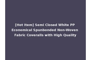 [Hot Item] Semi Closed White PP Economical Spunbonded Non-Woven Fabric Coveralls with High Quality
