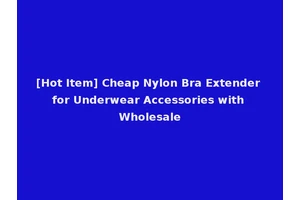 [Hot Item] Cheap Nylon Bra Extender for Underwear Accessories with Wholesale