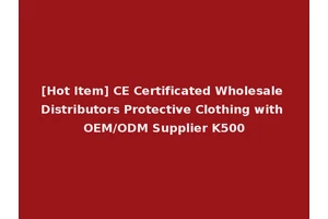 [Hot Item] CE Certificated Wholesale Distributors Protective Clothing with OEM/ODM Supplier K500