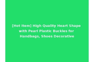 [Hot Item] High Quality Heart Shape with Pearl Plastic Buckles for Handbags, Shoes Decorative
