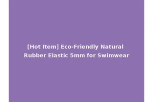 [Hot Item] Eco-Friendly Natural Rubber Elastic 5mm for Swimwear
