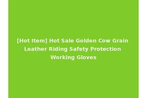 [Hot Item] Hot Sale Golden Cow Grain Leather Riding Safety Protection Working Gloves