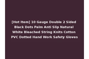 [Hot Item] 10 Gauge Double 2 Sided Black Dots Palm Anti Slip Natural White Bleached String Knits Cotton PVC Dotted Hand Work Safety Gloves