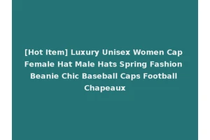 [Hot Item] Luxury Unisex Women Cap Female Hat Male Hats Spring Fashion Beanie Chic Baseball Caps Football Chapeaux